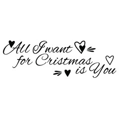 All I want for Christmas is You. Merry Christmas. Vector. Lettering. Phrase