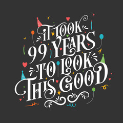 It took 99 years to look this good - 99 Birthday and 99 Anniversary celebration with beautiful calligraphic lettering design.