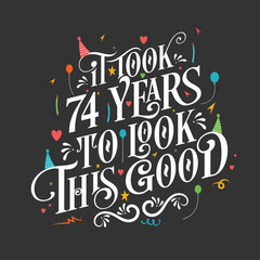 It took 74 years to look this good - 74 Birthday and 74 Anniversary celebration with beautiful calligraphic lettering design.