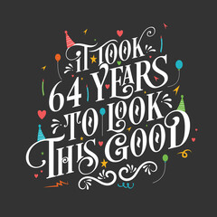 It took 64 years to look this good - 64 Birthday and 64 Anniversary celebration with beautiful calligraphic lettering design.