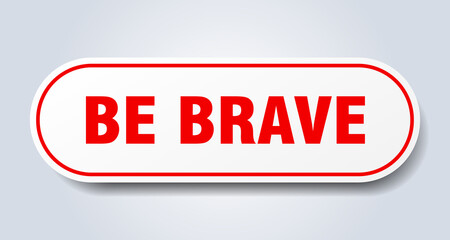be brave sign. rounded isolated button. white sticker