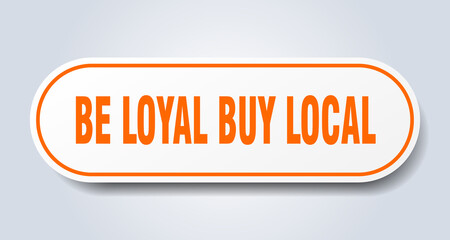 be loyal buy local sign. rounded isolated button. white sticker