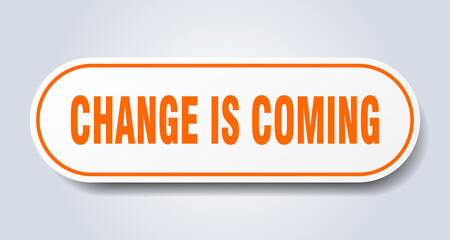 change is coming sign. rounded isolated button. white sticker