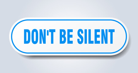 don't be silent sign. rounded isolated button. white sticker