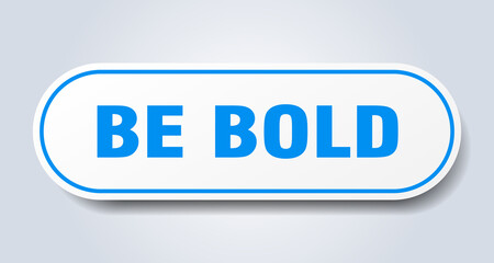 be bold sign. rounded isolated button. white sticker