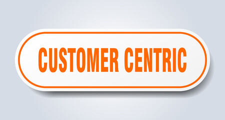 customer centric sign. rounded isolated button. white sticker