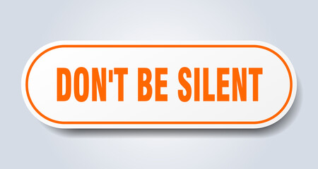 don't be silent sign. rounded isolated button. white sticker
