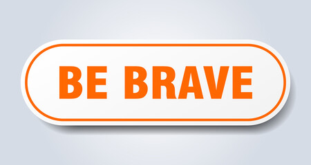 be brave sign. rounded isolated button. white sticker