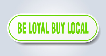 be loyal buy local sign. rounded isolated button. white sticker