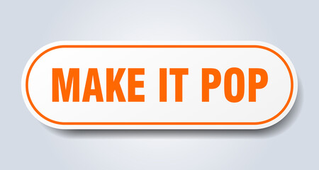 make it pop sign. rounded isolated button. white sticker