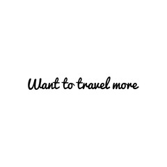 ''Want to travel more'', quote illustration about travelling
