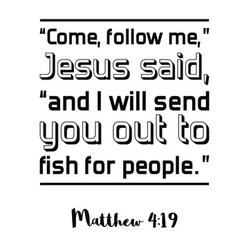 Come, follow me,” Jesus said, “and I will send you out to fish for people. Bible verse quote