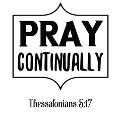 Pray continually. Bible verse quote