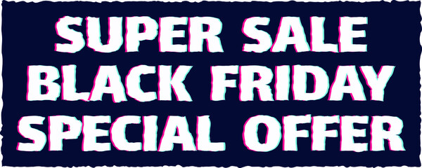 Black friday sale. White text on black screen with glitch effect. Special offer and super sale template. Set of vector advertisements for stores and web sites. Fuzzy torn edges of the text with a glit