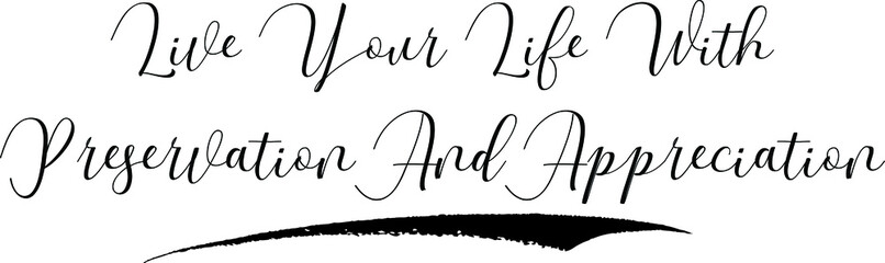 Live Your Life with Preservation And Appreciation Handwritten Font Calligraphy Black Color Text 
on White Background
