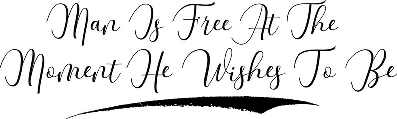 Man Is Free At The Moment He Wishes To Be Handwritten Font Calligraphy Black Color Text 
on White Background