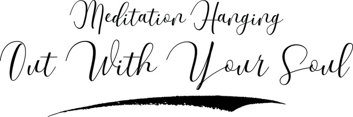 Meditation Hanging Out With Your Soul Cursive Calligraphy Black Color Text On White Background
