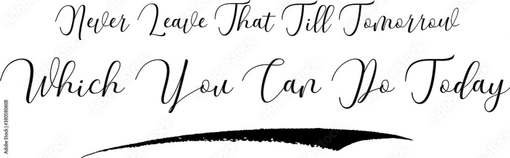 Fototapete never leave that till tomorrow which you can do today cursive calligraphy black color text on white 