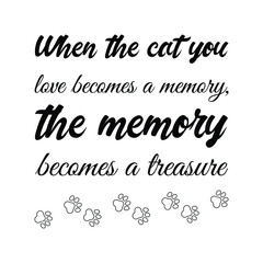 When the cat you love becomes a memory, the memory becomes a treasure. Isolated Vector Quote