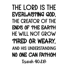 The Lord is the everlasting God, the Creator of the ends of the earth. Bible verse quote