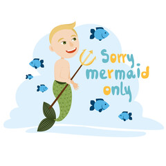 Blond mermaid man holds a trident in her hands. Around the fish swim. Text Sorry mermaid only. Cute vector illustration