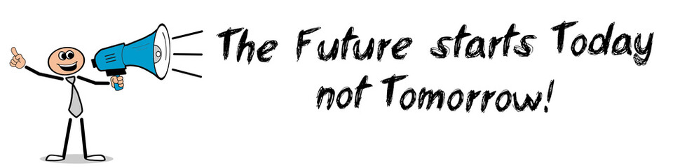The Future starts Today, not Tomorrow! 