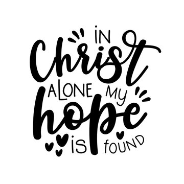 In Christ Alone My Hope Is Found- Funny religion phrase, calligraphy. Good for t shirt print, poster, card, and gift design.
