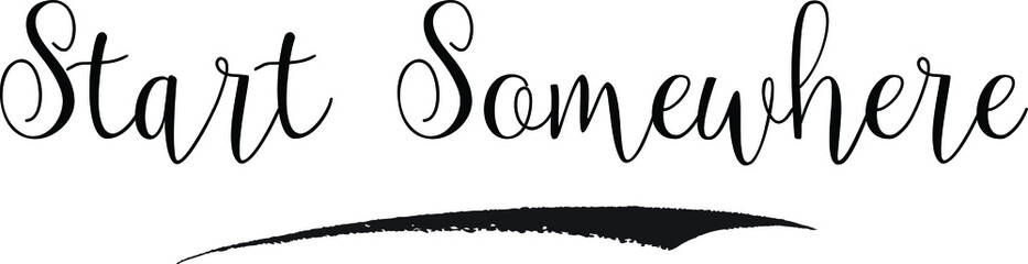 Start Somewhere Calligraphy White Color Text On Black Background