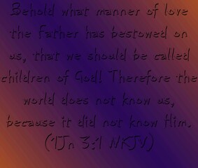 Behold-what-manner-of-love-the-Father-has-bestowed-on-us,-that-we-should-be-called-children-of-God![a]-Therefore-the-world-does-not-know-us,[b]-because-it-did-not-know-Him- 1 John 3:1. the word learn