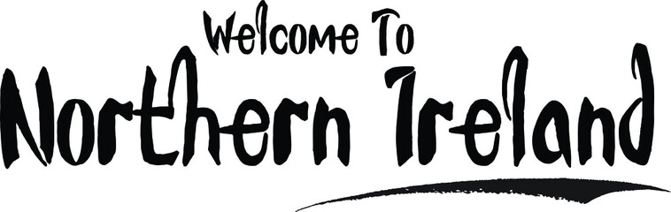 Welcome To Northern Ireland Country Name Bold Handwritten Calligraphy Black Color Text on White Background