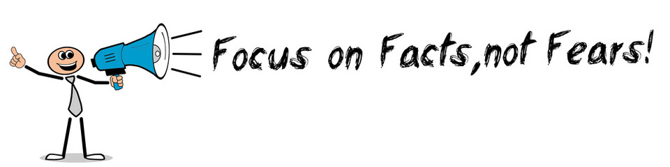 Focus on Facts,not Fears! 