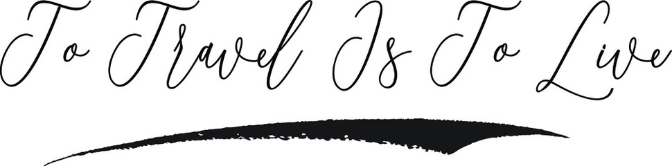 To Travel Is To Live Calligraphy White Color Text On Black Background