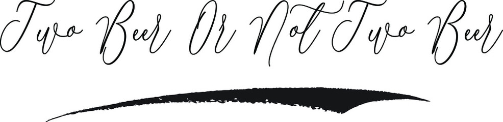 Two Beer Or Not Two Beer. Cursive Calligraphy White Color Text On Black Background