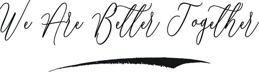 We Are Better Together Cursive Calligraphy White Color Text On Black Background