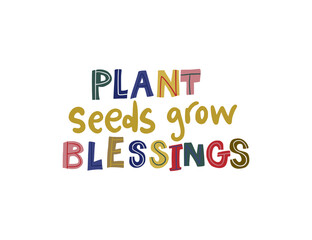 Plant seeds, grow blessings. Hand drawn vector lettering quote. Positive text illustration for greeting card, poster and apparel shirt design.