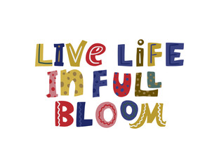 Live life in full bloom. Hand drawn vector lettering quote. Positive text illustration for greeting card, poster and apparel shirt design.