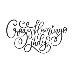 Crazy flamingo lady - Motivational quote. Hand painted brush lettering text. Good for t shirt, posters, textiles, gifts, travel sets.
