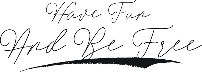 Have Fun And Be Free Cursive Calligraphy White Color Text On Black Background