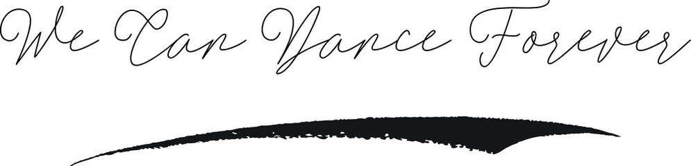 We Can Dance Forever. Cursive Calligraphy White Color Text On Black Background