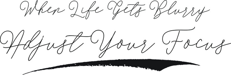 When Life Gets Blurry Adjust Your Focus Cursive Calligraphy White Color Text On Black Background