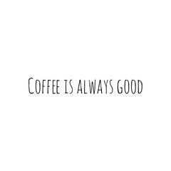 ''Coffee is always good''
