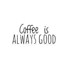 Fototapeta na wymiar ''Coffee is always good''