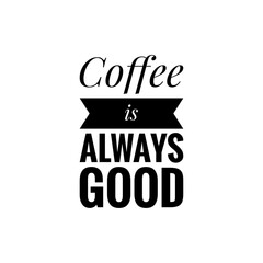''Coffee is always good''