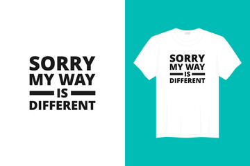sorry my way is different t-shirt and apparel design. Trendy typography, print, tee, vector illustration.