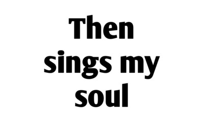 Then signs my soul, Christian faith, Typography for print or use as poster, card, flyer or T Shirt 