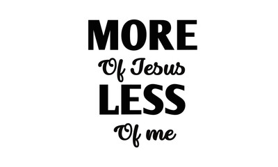 More of Jesus, Less of me, Christian faith, Typography for print or use as poster, card, flyer or T Shirt 