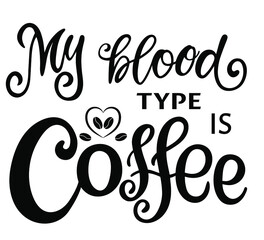 Quote My blood type is coffee cup typography. Calligraphy style sign. Hot Drink Shop promotion motivation. Graphic design lifestyle lettering. Mug inspiration vector.