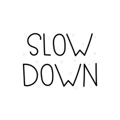 Slow Down text. Hand lettering inscription. Motivation quote.  Isolated on white background. Design for greeting cards, quotes, blogs. 