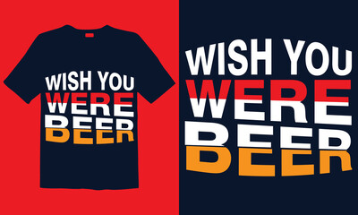Wish You Were Beer Typography t-shirt template. Good for greeting card and t-shirt print, flyer, poster design, mug.