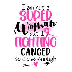 I am not a Superwoman, but I fighting cancer, so close enough - hand drawn October Breast Cancer Awareness month lettering phrase. Brush ink vector quote for banners, greeting card, poster design. 